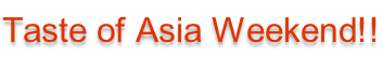 Taste of Asia Weekend!!