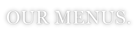 OUR MENUS.